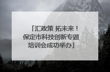 汇政策 拓未来！保定市科技创新专题培训会成功举办