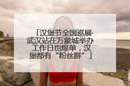 汉堡节全国巡展·武汉站在万象城举办 工作日也爆单，汉堡都有“粉丝群”