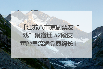 江苏八市京剧票友“戏”聚宿迁 52段皮黄腔里流淌党恩绵长