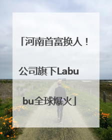 河南首富换人！公司旗下Labubu全球爆火