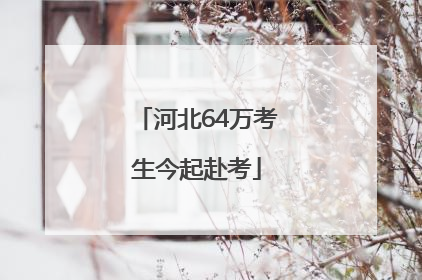 河北64万考生今起赴考