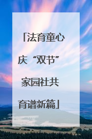 法育童心庆“双节” 家园社共育谱新篇