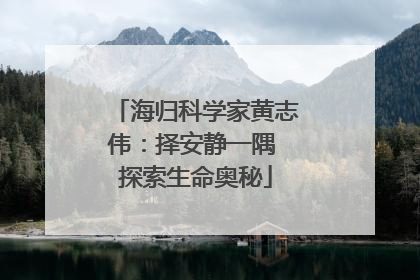 海归科学家黄志伟：择安静一隅 探索生命奥秘