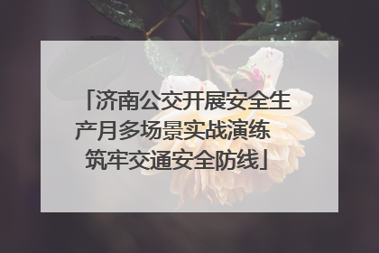 济南公交开展安全生产月多场景实战演练 筑牢交通安全防线
