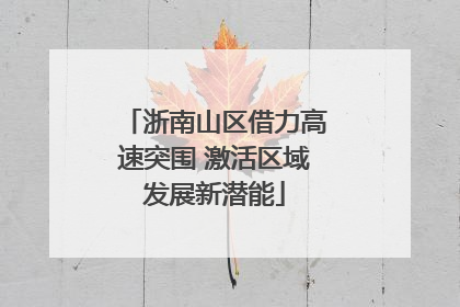 浙南山区借力高速突围 激活区域发展新潜能