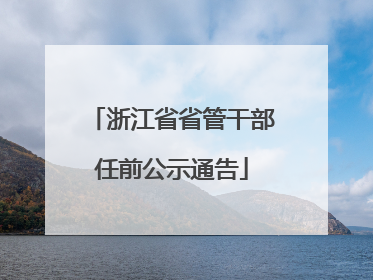 浙江省省管干部任前公示通告
