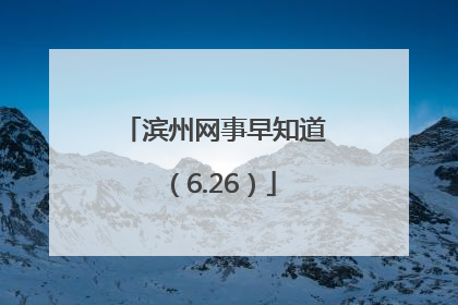 滨州网事早知道（6.26）