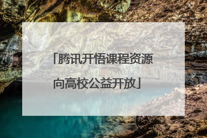 腾讯开悟课程资源向高校公益开放