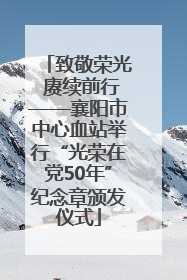 致敬荣光 赓续前行——襄阳市中心血站举行“光荣在党50年”纪念章颁发仪式