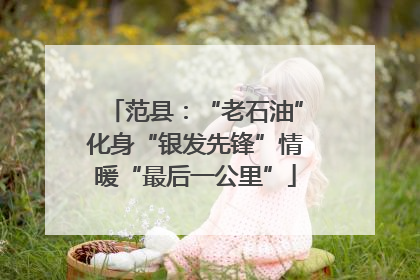 范县：“老石油”化身“银发先锋”情暖“最后一公里”