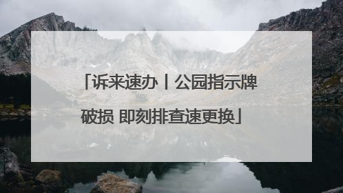 诉来速办丨公园指示牌破损 即刻排查速更换