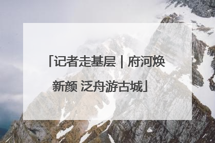 记者走基层｜府河焕新颜 泛舟游古城