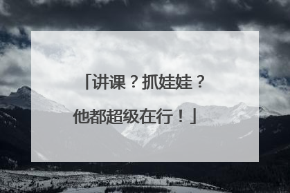 讲课？抓娃娃？他都超级在行！