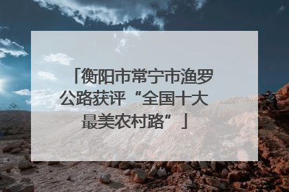 衡阳市常宁市渔罗公路获评“全国十大最美农村路”