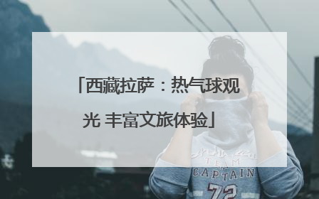 西藏拉萨：热气球观光 丰富文旅体验