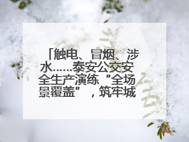 触电、冒烟、涉水……泰安公交安全生产演练“全场景覆盖”，筑牢城市出行“安全生命线”