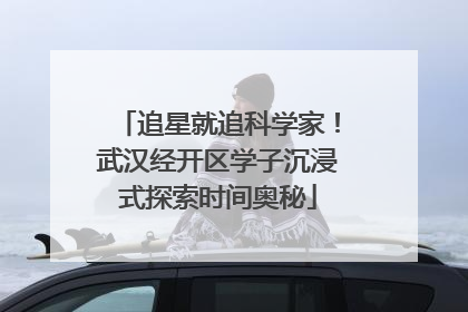追星就追科学家！武汉经开区学子沉浸式探索时间奥秘