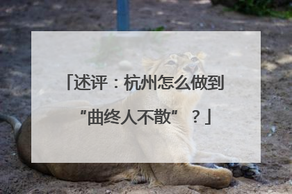述评：杭州怎么做到“曲终人不散”？