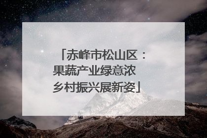 赤峰市松山区：果蔬产业绿意浓 乡村振兴展新姿