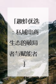 趣蛙优选：私域电商生态的破局者与赋能者