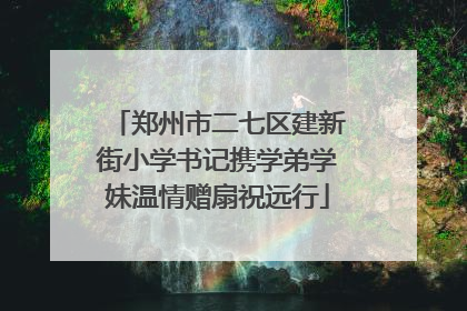 郑州市二七区建新街小学书记携学弟学妹温情赠扇祝远行