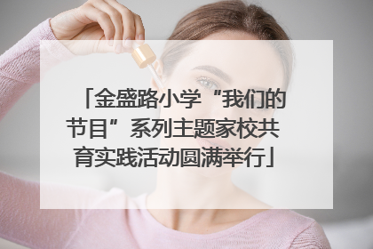 金盛路小学“我们的节目”系列主题家校共育实践活动圆满举行
