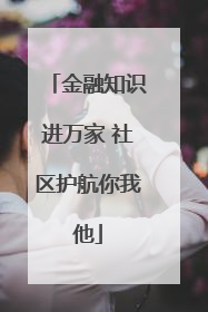 金融知识进万家 社区护航你我他