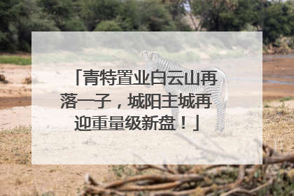 青特置业白云山再落一子，城阳主城再迎重量级新盘！