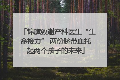 锦旗致谢产科医生“生命接力” 两份脐带血托起两个孩子的未来