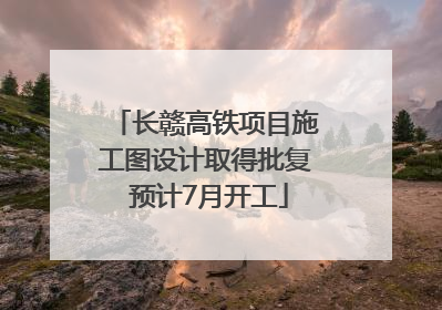 长赣高铁项目施工图设计取得批复 预计7月开工