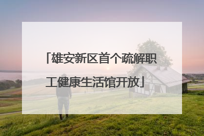 雄安新区首个疏解职工健康生活馆开放