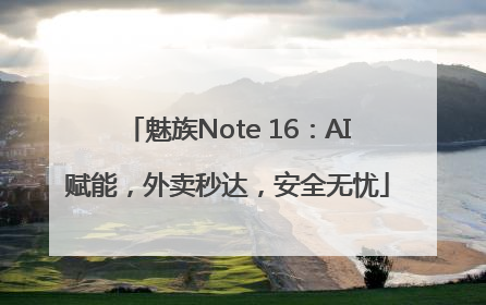 魅族Note 16：AI赋能，外卖秒达，安全无忧