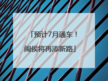 预计7月通车！闽侯将再添新路