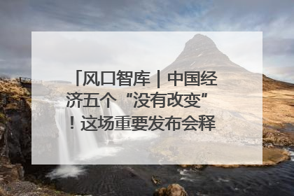 风口智库｜中国经济五个“没有改变”！这场重要发布会释放三点信号