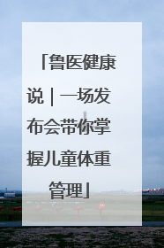 鲁医健康说｜一场发布会带你掌握儿童体重管理