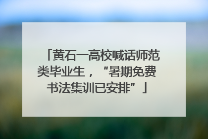 黄石一高校喊话师范类毕业生，“暑期免费书法集训已安排”