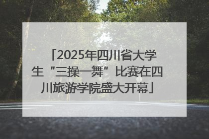 2025年四川省大学生“三操一舞”比赛在四川旅游学院盛大开幕