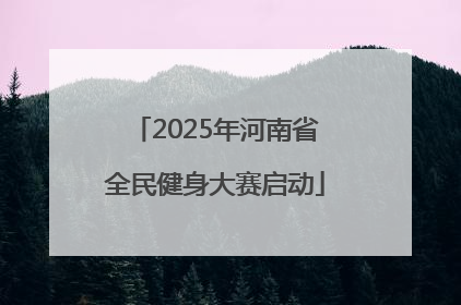 2025年河南省全民健身大赛启动
