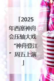 2025年西塞神舟会压轴大戏“神舟登江”周五上演