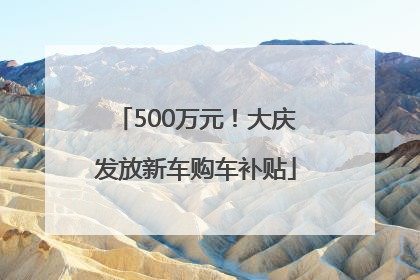 500万元！大庆发放新车购车补贴