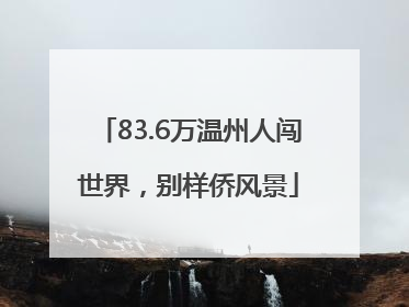 83.6万温州人闯世界，别样侨风景