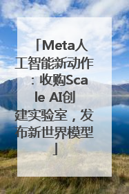 Meta人工智能新动作：收购Scale AI创建实验室，发布新世界模型